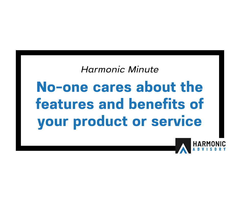 No-one cares about the features and benefits - Harmonic Advisory