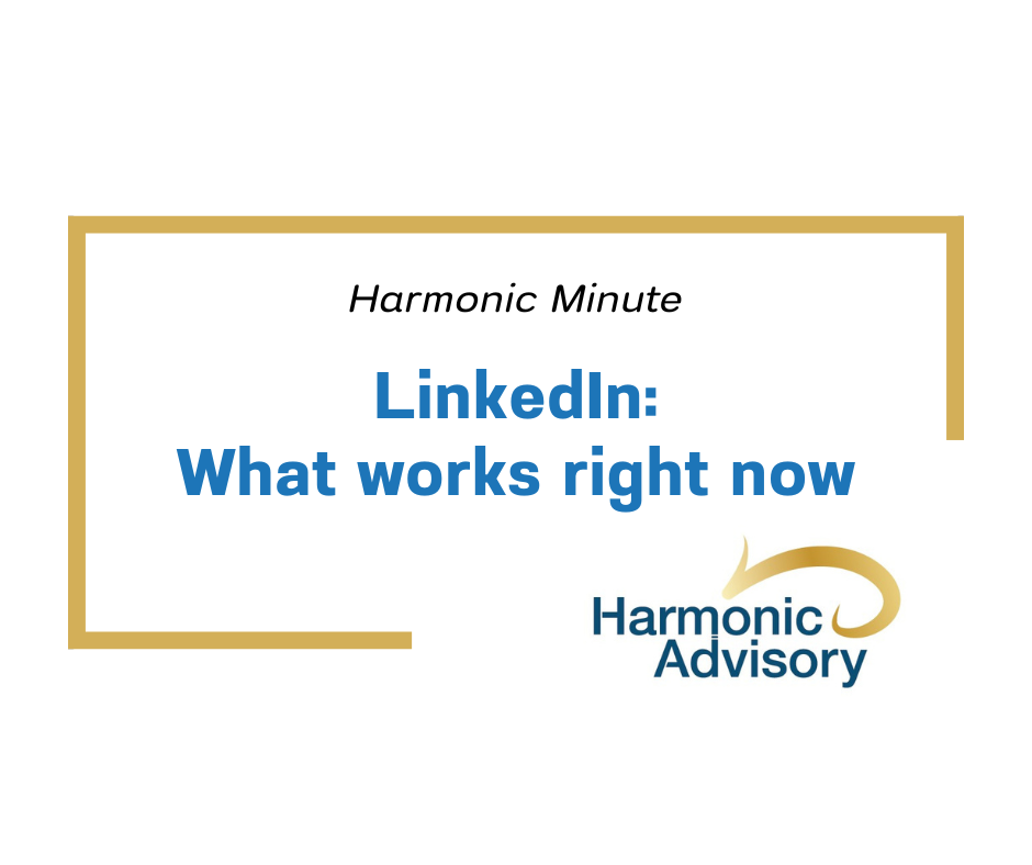 LinkedIn - What works right now - Harmonic Advisory